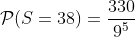 \mathcal{P}(S=38)=\frac{330}{9^5}