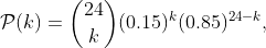 \mathcal{P}(k)=\binom{24}{k}(0.15)^k(0.85)^{24-k},~k=0,1,\cdots,24