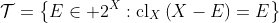 \mathcal{T}=\left\{E\in 2^X:\text{cl}_X\left(X-E\right)=E\right\}