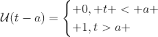 \mathcal{U}(t-a)=\begin{cases} 0, t < a \\ 1,t>a \end{cases}