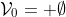 \mathcal{V}_{0}= \emptyset