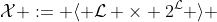 \mathcal{X} := \langle \mathcal{L} \times 2^\mathcal{L} \rangle 