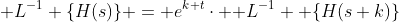 \mathcal {L}^{-1} \{H(s)\} = e^{k t}\cdot \mathcal {L}^{-1}  \{H(s+k)\}