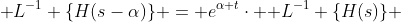 \mathcal {L}^{-1} \{H(s-\alpha)\} = e^{\alpha t}\cdot \mathcal {L}^{-1} \{H(s)\} 