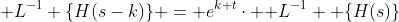 \mathcal {L}^{-1} \{H(s-k)\} = e^{k t}\cdot \mathcal {L}^{-1}  \{H(s)\}
