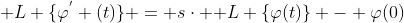 \mathcal {L} \{\varphi^{'} (t)\} = s\cdot \mathcal {L} \{\varphi(t)\} - \varphi(0)