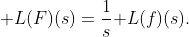 \mathcal L(F)(s)=\dfrac1s\mathcal L(f)(s).
