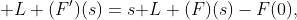 \mathcal L (F')(s)=s\mathcal L (F)(s)-F(0),