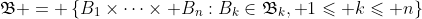 \mathfrak{B} = \left\{B_1\times\cdots\times B_n:B_k\in\mathfrak{B}_k,\text{ }1\leqslant k\leqslant n\right\}