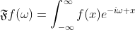 \mathfrak{F}f(\omega)=\int_{-\infty}^{\infty}f(x)e^{-i\omega x}\;dx