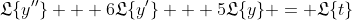 \mathfrak{L}\{y''\} + 6\mathfrak{L}\{y'\} + 5\mathfrak{L}\{y\} = \mathfrak{L}\{t\}