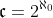 \mathfrak{c}=2^{\aleph_0}