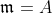 \mathfrak{m}=A