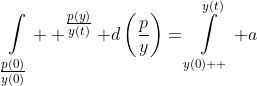 \mathop\int\limits_{\textstyle{\frac{p(0)}{y(0)}}}  ^{\textstyle{\frac{p(y)}{y(t)}}} d\left(\frac{p}{y}\right)=\mathop\int\limits_{y(0)  }^{y(t)} a