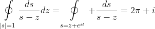 \mathop\oint\limits_{|s|=1}\frac{ds}{s-z}dz=\mathop\oint\limits_{s=z+e^{it}} \frac{ds}{s-z}=2\pi i
