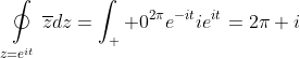 \mathop\oint\limits_{z=e^{it}}\overline{z}dz=\int_  0^{2\pi}e^{-it}ie^{it}=2\pi i