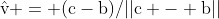 \mathrm{\hat{v} = (c-b)/||c - b||}