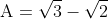 \mathrm{A=\sqrt{3}-\sqrt{2}}
