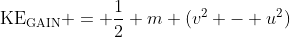\mathrm{KE}_{\mathrm{GAIN}} = \frac12 m (v^2 - u^2)