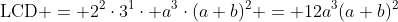 \mathrm{LCD} = 2^2\cdot3^1\cdot a^3\cdot(a+b)^2 = 12a^3(a+b)^2