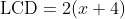 \mathrm{LCD}=2(x+4)