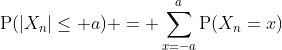 \mathrm{P}(|X_n|\leq a) = \sum_{x=-a}^a\mathrm{P}(X_n=x)