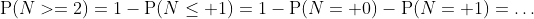 \mathrm{P}(N>=2)=1-\mathrm{P}(N\leq 1)=1-\mathrm{P}(N= 0)-\mathrm{P}(N= 1)=\ldots