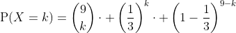 \mathrm{P}(X=k)=\binom{9}{k}\cdot \left(\frac{1}{3}\right)^k\cdot \left(1-\frac{1}{3}\right)^{9-k}