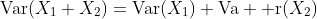 \mathrm{Var}(X_1+X_2)=\mathrm{Var}(X_1)+\mathrm{Va  r}(X_2)