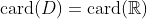 \mathrm{card}(D)=\mathrm{card}(\mathbb{R})