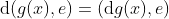 \mathrm{d}(g(x),e)=(\mathrm{d}g(x),e)