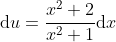 \mathrm{d}u=\frac{x^2+2}{x^2+1}\mathrm{d}x