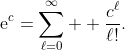 \mathrm{e}^{c}=\displaystyle\sum_{\ell=0}^{\infty}  \frac{c^{\ell}}{\ell!}.