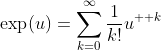 \mathrm{exp}(u)=\sum_{k=0}^{\infty}\frac{1}{k!}u^{  k}