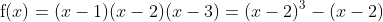 \mathrm{f}(x)=(x-1)(x-2)(x-3)=(x-2)^3-(x-2)