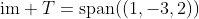 \mathrm{im} T=\mathrm{span}((1,-3,2))