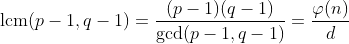 \mathrm{lcm}(p-1,q-1)=\frac{(p-1)(q-1)}{\gcd(p-1,q-1)}=\frac{\varphi(n)}{d}