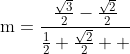 \mathrm{m}=\dfrac{\frac{\sqrt{3}}{2}-\frac{\sqrt{2}}{2}}{\frac{1}{2}+\frac{\sqrt{2}}{2}  }