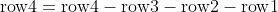 \mathrm{row}4=\mathrm{row}4-\mathrm{row}3-\mathrm{row}2-\mathrm{row}1