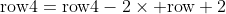 \mathrm{row}4=\mathrm{row}4-2\times \mathrm{row} 2