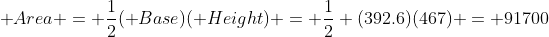 \mathrm {Area} = \frac{1}{2}(\mathrm {Base})(\mathrm {Height}) = \frac{1}{2} (392.6)(467) = 91700