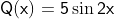 \mathsf{Q(x)=5\sin{2x}}