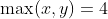 \max(x,y)=4
