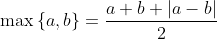 \max\left\{a,b\right\}=\frac{a+b+|a-b|}2