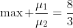 \max \frac{\mu_1}{\mu_2}=\frac{8}{3}