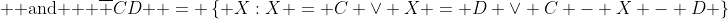 \mbox{  and  } \overline {CD}  = \left\{ {X:X = C \vee X = D \vee C - X - D} \right\}
