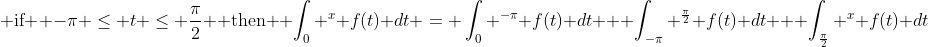 \mbox{ if } -\pi \leq t \leq \frac{\pi}{2} \mbox{ then } \int_0 ^x f(t) dt = \int_0 ^{-\pi} f(t) dt + \int_{-\pi} ^{\frac{\pi}{2}} f(t) dt + \int_{\frac{\pi}{2}} ^x f(t) dt