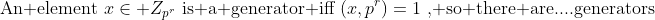 \mbox{An element}\,\,x\in Z_{p^r}\,\,\mbox{is a generator iff}\,\,(x,p^r)=1\,\,\mbox{, so there are....generators}