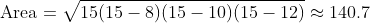 \mbox{Area}=\sqrt{15(15-8)(15-10)(15-12)}\approx140.7
