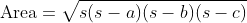 \mbox{Area}=\sqrt{s(s-a)(s-b)(s-c)}